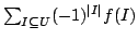 $ sum_{Isubseteq U} (-1)^{vert Ivert} f(I) $