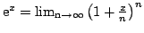 $ mathrm{e}^{x}=mathrm{lim_{nrightarrowinfty}}left( 1+frac {x}{% n}right) ^{n}$