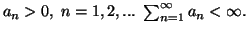 $ a_{n}>0, n=1,2,... sum_{n=1}^{infty }a_{n}<infty .$