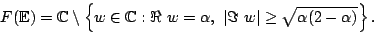 \begin{displaymath} F(\mathbb{E})={\mathbb{C}}\setminus \{w\in {\mathbb{C}... ...a,  \vert\Im  w\vert \geq \sqrt{\alpha (2-\alpha)} \}. \end{displaymath}