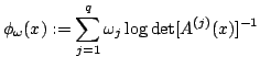 $displaystyle {phi _{omega }(x):=sum_{j=1}^{q}omega _{j}log det [A^{(j)}(x)]^{-1}}$