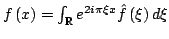 $ fleft( x right)=int_mathbb{R} {e^{2ipi xi x}} hat {f}left( xi right)dxi $