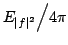 $ {E_{leftvert f rightvert^2} } mathord{left/ {vphantom {{E_{leftvert f rightvert^2} } {4pi }}} right. kern-nulldelimiterspace} {4pi }$