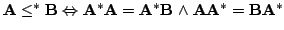 $ mathbf{A}le^*mathbf{B}Leftrightarrow mathbf{A}^*mathbf{A} = mathbf{A}^*mathbf{B} mathrel{land}mathbf{A}mathbf{A}^* = mathbf{B}mathbf{A}^*$