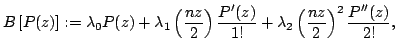 $displaystyle B left [P(z) right ] := lambda_0 P(z) + lambda_1 left (frac... ...!} + lambda_2 left (frac{nz}{2} right )^2 frac{P^{prime prime}(z)}{2!} ,$