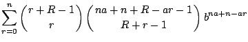 $\displaystyle \sum_{r=0}^{n}\left( \QATOP{r+R-1}{r}\right) \left( \QATOP{na+n+R-ar-1}{R+r-1}\right) b^{na+n-ar}$