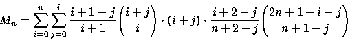 \begin{displaymath}
M_{n}=\sum_{i=0}^{n}\sum_{j=0}^{i}\frac{i+1-j}{i+1}{{i+j}\ch...
 ... i+j\right) \cdot \frac{i+2-j}{n+2-j}{{2n+1-i-j}\choose{n+1-j}}\end{displaymath}