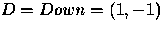 $D=Down=\left( 1,-1\right)$