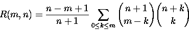 \begin{displaymath}R(m,n) = \frac{n-m+1}{n+1} \sum_{0\leq k \leq m}{{n+1}\choose{m-k}}
{{n+k}\choose{k}} \end{displaymath}