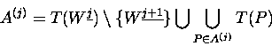 \begin{displaymath}
{A}^{(j)} = T(W^{\underline{j}}) \setminus \{W^{\underline{j+1}}
\} \bigcup \bigcup_{P \in {A}^{(j)} } T(P)
\end{displaymath}