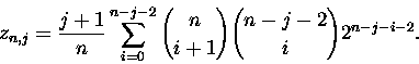 \begin{displaymath}{z}_{n,j}= \frac {j+1} {n} \sum_{i=0}
^{n-j-2}{ {n} \choose {i+1}} { {n-j-2} \choose {i}}2^{n-j-i-2}.\end{displaymath}
