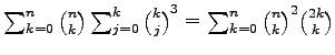 $ \sum_{k=0}^{n}\binom{n}{k}\sum_{j=0}^{k}\binom{k}{j}^{3}=
\sum_{k=0}^{n}\binom{n}{k}^{2}\binom{2k}{k}$