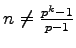 $n \neq \frac{p^k-1}{p-1}$