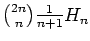 $\binom{2n}{n} \frac{1}{n+1} H_{n} $