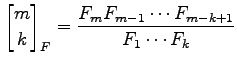 $\displaystyle {m\brack k}_F= \frac{F_m F_{m-1}\cdots F_{m-k+1}}{F_1\cdots F_k}$
