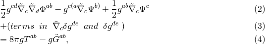 1 1 -gcd&tidle;∇c &tidle;∇dΦab − gc(a&tidle;∇c Ψb) + -gab&tidle;∇c Ψc (2 ) 2 2 + (terms in &tidle;∇cδgde and δgde ) (3 ) = 8πgT ab − g &tidle;Gab, (4 )