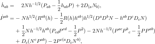 1 ˙hab = 2N h −1∕2(Pab − --habP) + 2D (aNb), 2 P˙ab = − N h1∕2(Rab(h) − 1-R(h)hab)h1∕2(DaDbN − habDcD N ) 2 c 1 −1∕2 ab cd 1 2 −1∕2 ac b 1 ab + --N h h (PcdP − -P ) − 2N h (P P c − -P P ) 2 c ab c(a 2b) 2 + Dc (N P ) − 2P DcN ,