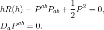 ab 1- 2 hR (h ) − P Pab + 2P = 0, ab DaP = 0.