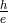 h e