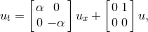 [ ] [ ] ut = α 0 ux + 0 1 u, 0 − α 0 0