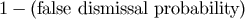 1 &#x2212; &#x0028;false dismissal probability&#x0029;