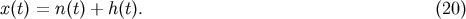 x&amp;#x0028;t&amp;#x0029; = n&amp;#x0028;t&amp;#x0029; + h&amp;#x0028;t&amp;#x0029;. &amp;#x0028;20 &amp;#x0029;