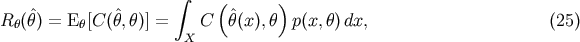 &amp;#x222B; &amp;#x0028; &amp;#x0029; R &amp;#x0028;&amp;#x02C6;&amp;#x03B8;&amp;#x0029; = E &amp;#x005B;C &amp;#x0028;&amp;#x02C6;&amp;#x03B8;,&amp;#x03B8;&amp;#x0029;&amp;#x005D; = C &amp;#x02C6;&amp;#x03B8;&amp;#x0028;x &amp;#x0029;,&amp;#x03B8; p&amp;#x0028;x, &amp;#x03B8;&amp;#x0029;dx, &amp;#x0028;25 &amp;#x0029; &amp;#x03B8; &amp;#x03B8; X