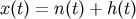 x &#x0028;t&#x0029; = n&#x0028;t&#x0029; + h&#x0028;t&#x0029;