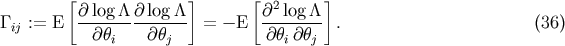 &amp;#x005B;&amp;#x2202; log&amp;#x039B; &amp;#x2202; log&amp;#x039B; &amp;#x005D; &amp;#x005B;&amp;#x2202;2 log&amp;#x039B; &amp;#x005D; &amp;#x0393; ij := E-------------- = &amp;#x2212; E -------- . &amp;#x0028;36 &amp;#x0029; &amp;#x2202; &amp;#x03B8;i &amp;#x2202;&amp;#x03B8;j &amp;#x2202;&amp;#x03B8;i&amp;#x2202; &amp;#x03B8;j