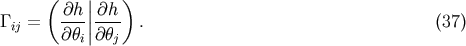 &amp;#x0028; &amp;#x007C; &amp;#x0029; &amp;#x2202;h &amp;#x007C;&amp;#x2202;h &amp;#x0393; ij = &amp;#x2202;&amp;#x03B8;-&amp;#x007C;&amp;#x007C;&amp;#x2202;&amp;#x03B8;-- . &amp;#x0028;37 &amp;#x0029; i j