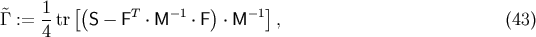 &amp;#x02DC; 1- &amp;#x005B;&amp;#x0028; T &amp;#x2212;1 &amp;#x0029; &amp;#x2212; 1&amp;#x005D; &amp;#x0393; := 4 tr S &amp;#x2212; F &amp;#x22C5; M &amp;#x22C5; F &amp;#x22C5; M , &amp;#x0028;43 &amp;#x0029;