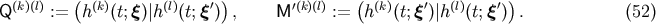 &amp;#x0028;k&amp;#x0029;&amp;#x0028;l&amp;#x0029; &amp;#x0028; &amp;#x0028;k&amp;#x0029; &amp;#x0028;l&amp;#x0029; &amp;#x2032;&amp;#x0029; &amp;#x2032;&amp;#x0028;k&amp;#x0029;&amp;#x0028;l&amp;#x0029; &amp;#x0028; &amp;#x0028;k&amp;#x0029; &amp;#x2032; &amp;#x0028;l&amp;#x0029; &amp;#x2032; &amp;#x0029; Q := h &amp;#x0028;t;&amp;#x03BE;&amp;#x0029;&amp;#x007C;h &amp;#x0028;t;&amp;#x03BE; &amp;#x0029; , M := h &amp;#x0028;t;&amp;#x03BE; &amp;#x0029;&amp;#x007C;h &amp;#x0028;t;&amp;#x03BE; &amp;#x0029; . &amp;#x0028;52 &amp;#x0029;