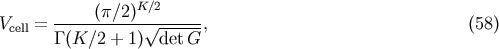 &amp;#x0028;&amp;#x03C0;&amp;#x2215;2&amp;#x0029;K&amp;#x2215;2 Vcell = -----------&amp;#x221A;------, &amp;#x0028;58 &amp;#x0029; &amp;#x0393; &amp;#x0028;K &amp;#x2215;2 + 1&amp;#x0029; detG