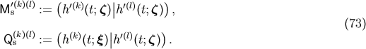 M &amp;#x2032;s&amp;#x0028;k&amp;#x0029;&amp;#x0028;l&amp;#x0029;:= &amp;#x0028;h &amp;#x2032;&amp;#x0028;k&amp;#x0029;&amp;#x0028;t;&amp;#x03B6;&amp;#x0029;&amp;#x007C;&amp;#x007C;h&amp;#x2032;&amp;#x0028;l&amp;#x0029;&amp;#x0028;t;&amp;#x03B6; &amp;#x0029;&amp;#x0029;, &amp;#x0028;73 &amp;#x0029; &amp;#x0028;k&amp;#x0029;&amp;#x0028;l&amp;#x0029; &amp;#x0028; &amp;#x0028;k&amp;#x0029; &amp;#x007C;&amp;#x007C; &amp;#x2032;&amp;#x0028;l&amp;#x0029; &amp;#x0029; Q s := h &amp;#x0028;t;&amp;#x03BE;&amp;#x0029; h &amp;#x0028;t;&amp;#x03B6;&amp;#x0029; .