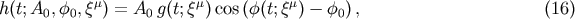 &amp;#x03BC; &amp;#x03BC; &amp;#x03BC; h &amp;#x0028;t;A0, &amp;#x03C6;0,&amp;#x03BE; &amp;#x0029; = A0 g&amp;#x0028;t;&amp;#x03BE; &amp;#x0029;cos &amp;#x0028;&amp;#x03C6;&amp;#x0028;t;&amp;#x03BE; &amp;#x0029; &amp;#x2212; &amp;#x03C6;0 &amp;#x0029;, &amp;#x0028;16 &amp;#x0029;