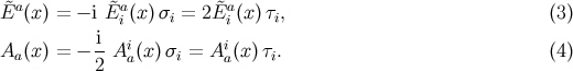 &tidle;a &tidle;a &tidle;a E (x) = − iE i (x)σi = 2E i (x)τi, (3 ) i- i i Aa (x) = − 2 A a(x)σi = A a(x)τi. (4 )