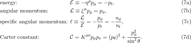 energy: ℰ ≡ − η μp = − p, (7a ) μ t angular momentum: ℒ ≡ ξμpμ = pϕ, (7b ) ℒ pϕ uϕ specific angular momentum: ℓ ≡ -- = − ---= − --, (7c ) ℰ pt ut μν 2 -p2ϕ--- Carter constant: 𝒞 = K pμpν = (p𝜃) + sin2 𝜃. (7d )