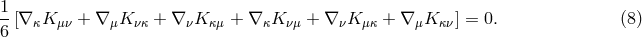 1- 6 [∇ κK μν + ∇ μK νκ + ∇ νK κμ + ∇ κK νμ + ∇νK μκ + ∇ μK κν] = 0. (8 )