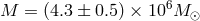 6 M = (4.3 ± 0.5) × 10 M ⊙