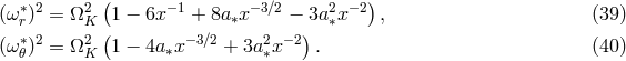 (ω∗)2 = Ω2 (1 − 6x −1 + 8a x−3∕2 − 3a2x−2) , (39 ) r K ( ∗ ) ∗ (ω∗𝜃)2 = Ω2K 1 − 4a ∗x −3∕2 + 3a2∗x −2 . (40 )