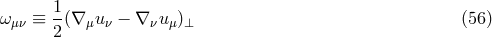 1- ωμν ≡ 2 (∇ μuν − ∇ νuμ)⊥ (56 )