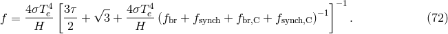 4[ √ -- 4 ]−1 f = 4σTe-- 3τ-+ 3 + 4σT-e-(fbr + fsynch + fbr,C + fsynch,C )−1 . (72 ) H 2 H