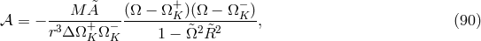 &tidle; + − 𝒜 = − ---M-A----(Ω-−--ΩK-)(Ω-−-Ω-K), (90) r3Δ Ω+K Ω−K 1 − &tidle;Ω2 &tidle;R2