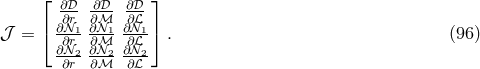 ⌊ ⌋ ∂∂𝒟r- ∂∂𝒟ℳ- ∂∂𝒟ℒ- 𝒥 = ⌈ ∂𝒩1-∂𝒩1- ∂𝒩1⌉ . (96 ) ∂∂𝒩r2-∂∂𝒩ℳ2- ∂∂ℒ𝒩2- ∂r ∂ℳ ∂ℒ