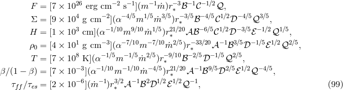 F = [7 × 1026 erg cm −2 s− 1](m −1m˙)r−3ℬ −1𝒞− 1∕2𝒬, ∗ Σ = [9 × 104 g cm −2](α−4∕5m1 ∕5m˙3 ∕5)r−∗3∕5ℬ−4∕5𝒞1∕2𝒟 −4∕5𝒬3 ∕5, H = [1 × 103 cm ](α−1∕10m9∕10m˙1 ∕5)r21∕20𝒜 ℬ −6∕5𝒞1∕2𝒟 − 3∕5ℰ −1∕2𝒬1 ∕5, 1 −3 −7∕10 −7∕10 ∗2∕5 −33∕20 −1 3∕5 −1∕5 1∕2 2∕5 ρ0 = [4 × 10 g cm ](α m m˙ )r∗ 𝒜 ℬ 𝒟 ℰ 𝒬 , T = [7 × 108 K ](α −1∕5m −1∕5m ˙2 ∕5)r−9∕10ℬ −2∕5𝒟 −1∕5𝒬2 ∕5, −3 −1∕10 −1∕10 −4∕5∗21∕20 − 1 9∕5 2∕5 1∕2 −4∕5 β ∕(1 − β) = [7 × 10 ](α m ˙m )r∗ 𝒜 ℬ 𝒟 ℰ 𝒬 , τff∕τes = [2 × 10 −6](m˙−1)r3∗∕2𝒜 −1ℬ2𝒟1 ∕2ℰ1∕2𝒬− 1, (99 )