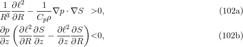 2 -1-∂-ℓ-− -1--∇p ⋅ ∇S >0, (102a ) R3 ∂R Cpρ ( 2 2 ) ∂p- ∂-ℓ-∂S-− ∂ℓ--∂S- <0, (102b ) ∂z ∂R ∂z ∂z ∂R