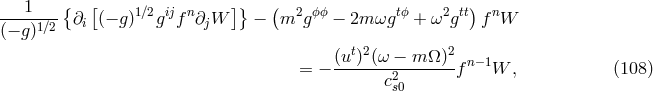 1 { [ ]} ( ) ----1∕2- ∂i (− g)1∕2gijfn∂jW − m2g ϕϕ − 2m ωgtϕ + ω2gtt fnW (− g) (ut)2(ω − m Ω )2 n−1 = − --------2-------f W , (108 ) cs0