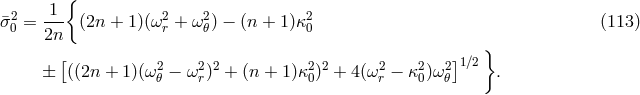 { 2 1 2 2 2 ¯σ 0 = --- (2n + 1)(ωr + ω 𝜃) − (n + 1)κ 0 (113 ) 2n } [ 2 2 2 2 2 2 2 2]1∕2 ± ((2n + 1)(ω 𝜃 − ωr) + (n + 1)κ 0) + 4(ω r − κ 0)ω 𝜃 .