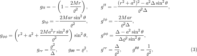 ( 2M r) (r2 + a2 )2 − a2Δ sin2𝜃 gtt = − 1 − ----- , gtt = − ----------------------, ϱ2 ϱ2Δ 2M ar sin2 𝜃 2M ar gtϕ = − -----2-----, gtϕ = − --2---, ( )ϱ ϱ Δ 2 2 2M--a2rsin2𝜃- 2 ϕϕ Δ-−-a2-sin2-𝜃- g ϕϕ = r + a + ϱ2 sin 𝜃, g = Δ ϱ2 sin2 𝜃 , 2 g = ϱ--, g = ϱ2, grr = -Δ-, g𝜃𝜃 = -1-, (3 ) rr Δ 𝜃𝜃 ϱ2 ϱ2