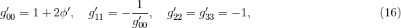 ′ ′ ′ -1- ′ ′ g00 = 1 + 2ϕ , g11 = − g′ , g22 = g33 = − 1, (16 ) 00